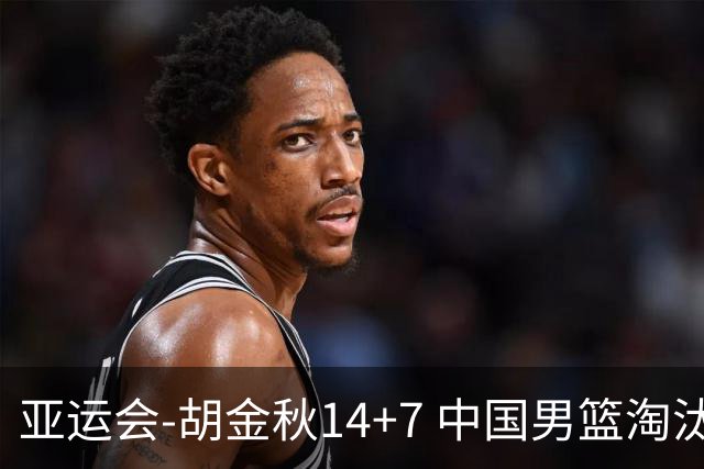 亚运会-胡金秋14+7 中国男篮淘汰韩国晋级四强